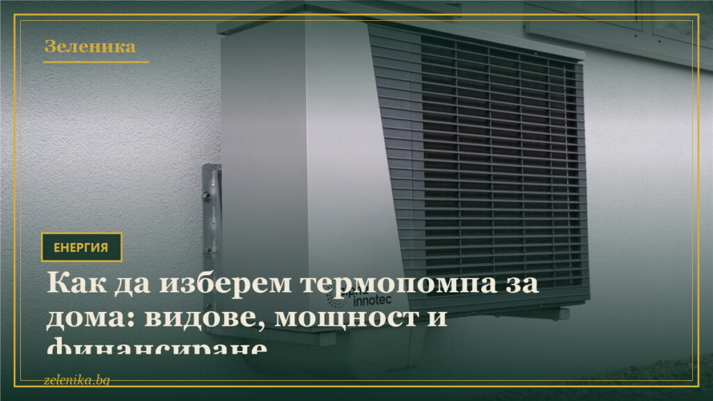 Как да изберем термопомпа за дома: видове, мощност и финансиране