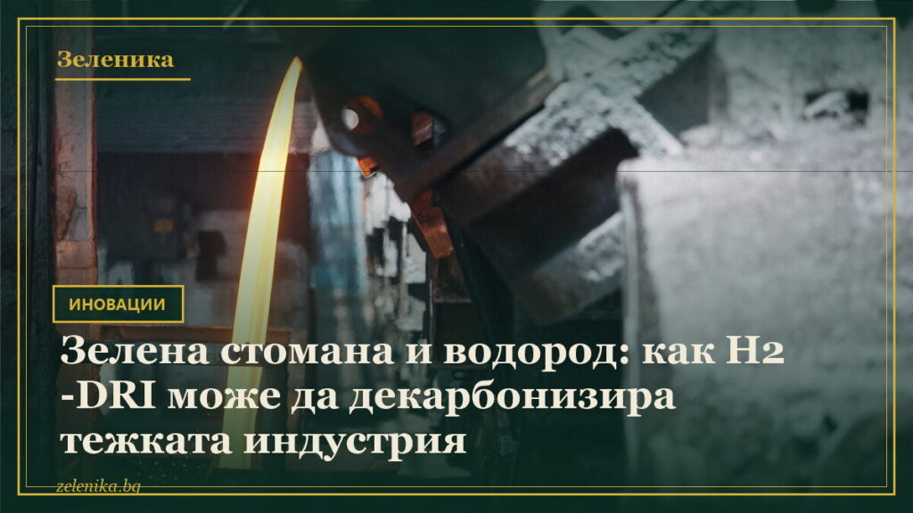Зелена стомана и водород: как H2-DRI може да декарбонизира тежката индустрия