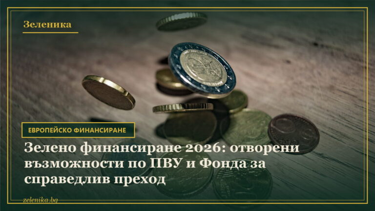 Зелено финансиране 2026: отворени възможности по ПВУ и Фонда за справедлив преход